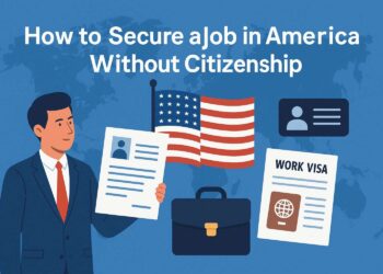 How to Secure a Job in America Without Citizenship