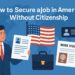 How to Secure a Job in America Without Citizenship