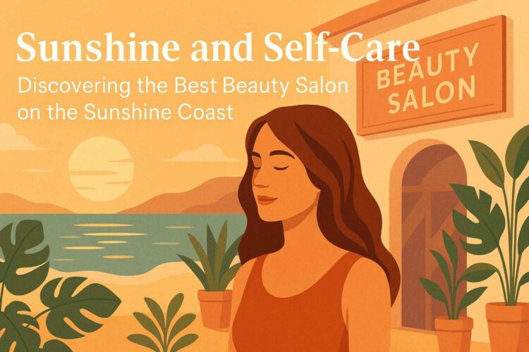 Sunshine and Self-Care Discovering the Best Beauty Salon on the Sunshine Coast